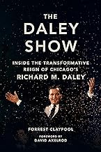 The Daley Show: Inside the Transformative Reign of Chicago's Richard M. Daley