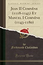 Jean II Comnène (1118-1143) Et Manuel I Comnène (1143-1180) (Classic Reprint)