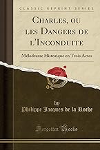 Charles, ou les Dangers de l'Inconduite: Mélodrame Historique en Trois Actes (Classic Reprint)