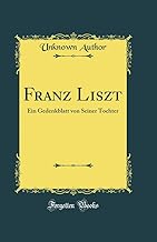 Franz Liszt: Ein Gedenkblatt von Seiner Tochter (Classic Reprint)