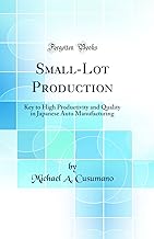 Small-Lot Production: Key to High Productivity and Quality in Japanese Auto Manufacturing (Classic Reprint)