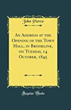 An Address at the Opening of the Town Hall, in Brookline, on Tuesday, 14 October, 1845 (Classic Reprint)