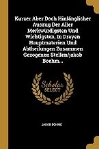 Kurzer Aber Doch Hinlnglicher Auszug Der Aller Merkwrdigsten Und Wichtigsten, in Dreyen Hauptmaterien Und Abtheilungen Zusammen Gezogenen Stellen/Jakob Boehm...