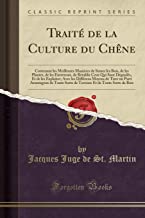 Traité de la Culture du Chêne: Contenant les Meilleures Manières de Semer les Bois, de les Planter, de les Entretenir, de Rétablir Ceux Qui Sont ... Tirer un Parti Avantageux de Toute Sorte de