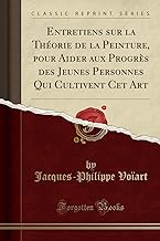 Entretiens sur la Théorie de la Peinture, pour Aider aux Progrès des Jeunes Personnes Qui Cultivent Cet Art (Classic Reprint)