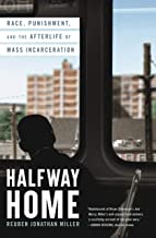 Halfway Home: Race, Punishment, and the Afterlife of Mass Incarceration