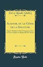 Alastor, ou le Génie de la Solitude: Poème Traduit en Prose Française Avec le Texte Anglais en Regard Et des Notes (Classic Reprint)