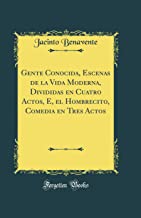 Gente Conocida, Escenas de la Vida Moderna, Divididas en Cuatro Actos, E, el Hombrecito, Comedia en Tres Actos (Classic Reprint)