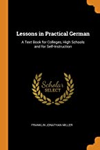 Lessons In Practical German: A Text Book for Colleges, High Schools and for Self-Instruction