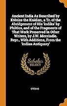 Ancient India as Described by Ktèsias the Knidian, a Tr. of the Abridgement of His 'indika' by Phôtios, and of the Fragments of That Work Preserved in