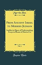 From Ancient Israel to Modern Judaism, Vol. 1: Intellect in Quest of Understanding; Essays in Honor of Marvin Fox (Classic Reprint)