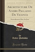 Architecture De Andre Palladio De Vicence, Vol. 1: Nouvellement Mise Au Jour (Classic Reprint)