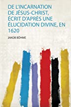 L'incarnation De Jésus-Christ, Écrit D'après Une Élucidation: 1