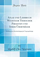 Atlas und Lehrbuch Wichtiger Tierischer Parasiten und Ihrer Überträger: Mit Besonderer Berücksichtigung der Tropenpathologie (Classic Reprint)