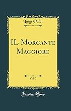 IL Morgante Maggiore, Vol. 2 (Classic Reprint)