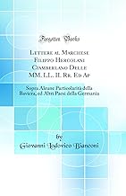 Lettere al Marchese Filippo Hercolani Ciamberlano Delle MM. LL. II. Rr. Ed Ap: Sopra Alcune Particolarità della Baviera, ed Altri Paesi della Germania (Classic Reprint)