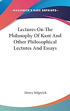 Lectures on the Philosophy of Kant and Other Philosophical Lectures & Essays