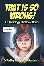 That is SO Wrong!: An Anthology of Offbeat Horror: Vol I: 1