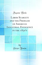 Labor Scarcity and the Problem of American Industrial Efficiency in the 1850's (Classic Reprint)