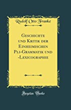 Geschichte und Kritik der Einheimischen Pali-Grammatik und -Lexicographie (Classic Reprint)