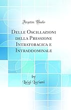 Delle Oscillazioni della Pressione Intratoracica e Intraddominale (Classic Reprint)