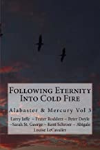 Following Eternity Into Cold Fire: Alabaster & Mercury, Vol. 3