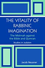 The Vitality of Rabbinic Imagination: The Mishnah Against the Bible and Qumran