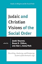 Judaic and Christian Visions of the Social Order: Describing, Analyzing and Comparing Systems of the Formative Age (Jacob Neusner Series: Religion/Social Order)