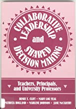 Collaborative Leadership and Shared Decision Making: Teachers, Principals, and University Profs: Teachers, Principals and University Professors