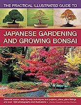 The Practical Illustrated Guide to Japanese Gardening and Growing Bonsai: Essential Advice, Step-by-step Techniques and Projects, Plans, Plant Listings and over 1500 Photographs and Illustrations