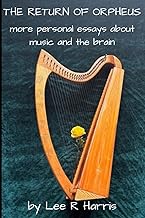 The Return of Orpheus: More Personal Essays about Music and the Brain