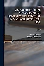 An Architectural Monograph on Domestic Architecture in Massachusetts, 1750-1800,; No. 2