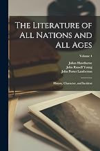 The Literature of All Nations and All Ages; History, Character, and Incident; Volume 4