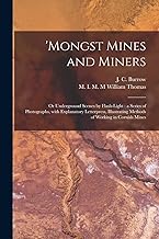 'Mongst Mines and Miners: or Underground Scenes by Flash-light : a Series of Photographs, With Explanatory Letterpress, Illustrating Methods of Working in Cornish Mines
