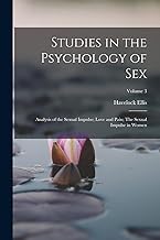 Studies in the Psychology of Sex: Analysis of the Sexual Impulse; Love and Pain; The Sexual Impulse in Women; Volume 3