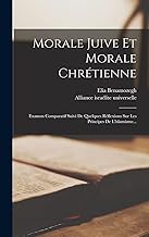 Morale Juive Et Morale Chrétienne: Examen Comparatif Suivi De Quelques Réflexions Sur Les Principes De L'islamisme...