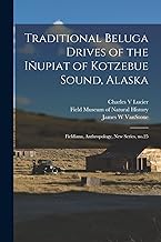 Traditional Beluga Drives of the Iñupiat of Kotzebue Sound, Alaska: Fieldiana, Anthropology, new series, no.25