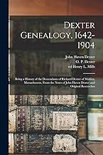 Dexter Genealogy, 1642-1904; Being a History of the Descendants of Richard Dexter of Malden, Massachusetts, From the Notes of John Haven Dexter and Original Researches