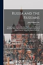Russia and the Russians: Comprising an Account of the Czar Nicholas and the House of Romanoff, With a Sketch of the Progress and Encroachments of Russia From the Time of the Empress Catherine