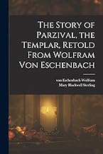 The Story of Parzival, the Templar, Retold From Wolfram von Eschenbach