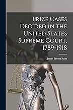 Prize Cases Decided in the United States Supreme Court, 1789-1918