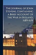 The Journal of John Stevens, Containing a Brief Account of the war in Ireland, 1689-1691