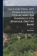 Das Land Tirol, mit einem Anhange, Vorarlberg. Ein Handbuch für Reisende, Dritter Band