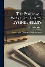 The Poetical Works of Percy Bysshe Shelley: Complete in One Volume: A New and Revised Edition