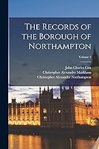 The Records of the Borough of Northampton; Volume 2