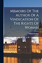 Memoirs Of The Author Of A Vindication Of The Rights Of Woman