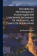 Recherches Historiques Et Statistiques Sur L'ancienne Seigneurie De Neuchatel, Au Comté De Bourgogne