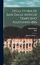 Della Storia Di Bari Dagli Antichi Tempi Sino Allo'anno 1856: Libri Tre, Volume 1...