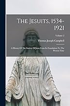 The Jesuits, 1534-1921: A History Of The Society Of Jesus From Its Foundation To The Present Time; Volume 2