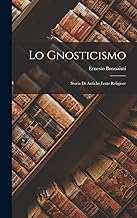 Lo Gnosticismo: Storia Di Antiche Lotte Religiose